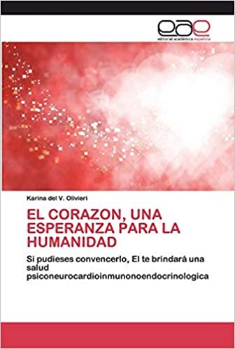okumak EL CORAZON, UNA ESPERANZA PARA LA HUMANIDAD: Si pudieses convencerlo, El te brindará una salud psiconeurocardioinmunonoendocrinologica