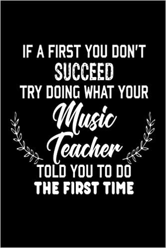 okumak If At First You Don&#39;t Succeed... Try Doing What Your Music Teacher Told You To D: Funny Music Class Student Gift Notebook