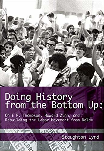 okumak Doing History from the Bottom Up : On E.P. Thompson, Howard Zinn, and Rebuilding the Labor Movement from Below