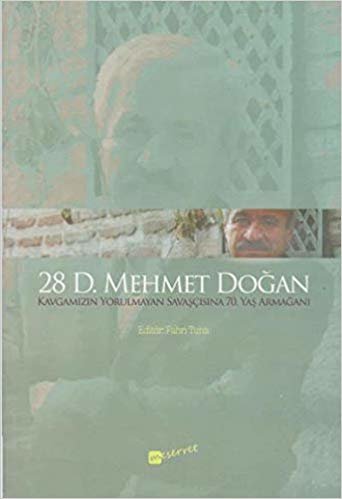 okumak 28 D. Mehmet Doğan: Kavgamızın Yorulmayan Savaşçısına 70. Yaş Armağanı