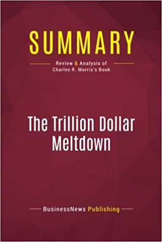 okumak Summary: The Trillion Dollar Meltdown: Review and Analysis of Charles R. Morris&#39;s Book