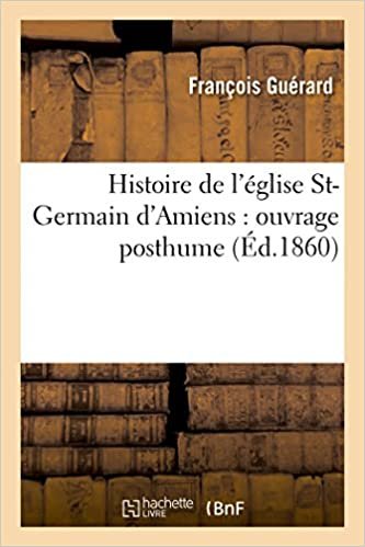 okumak Histoire de l&#39;église St-Germain d&#39;Amiens: ouvrage posthume