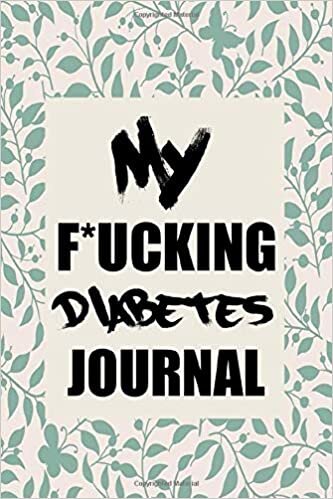 okumak My F*ucking Diabetes Journal: Blood Sugar Tracker for Two Years Daily Glucose Log Book,Two Years Diabetic Planner and Blood Sugar Tracker,Notebook for ... Log | Diabetes Journal,6 x 9 inch (120 pages)