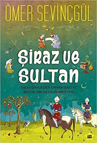 okumak Şiraz ve Sultan: Sad-i Şirazi’den Orhan Gazi’ye Büyük Bir Hayalin Hikayesi