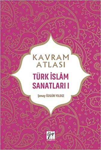 okumak Kavram Atlası - Türk İslam Sanatları I