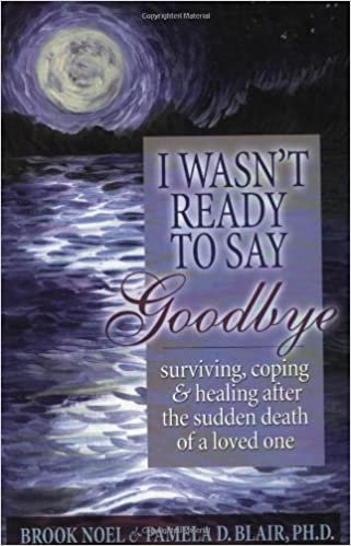 okumak I Wasn&#39;t Ready to Say Goodbye: Surviving, Coping and Healing After the Death of a Loved One Noel, Brook and Blair PH.D., Pamela D
