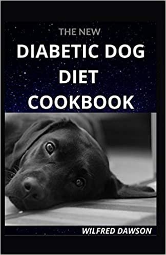 okumak THE NEW DIABETIC DOG DIET COOKBOOK: EVERYTHING YOU NEED TO KNOW ABOUT DOG DIABETIC FOOD DIET. INCLUDING 40+ EASY AND DELICIOUS RECIPES
