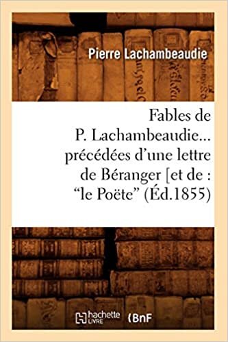 okumak Fables de P. Lachambeaudie, précédées d&#39;une lettre de Béranger (Ed.1855) (Litterature)