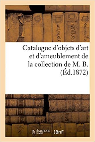 okumak Catalogue d&#39;objets d&#39;art et d&#39;ameublement de la collection de M. B. (Littérature)