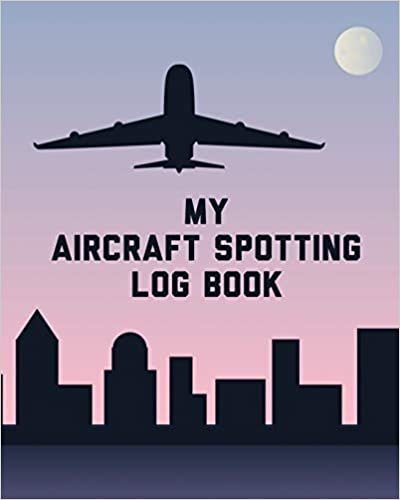 okumak My Aircraft Spotting Log Book: Plane Spotter Enthusiasts - Flight Path - Airports - Pilots - Flight Attendants
