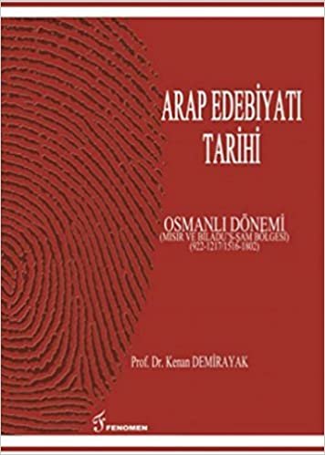 okumak Arap Edebiyatı Tarihi - Osmanlı Dönemi: Mısır ve Biladu’ş-şam Bölgesi (922-1217 / 1516-1802)