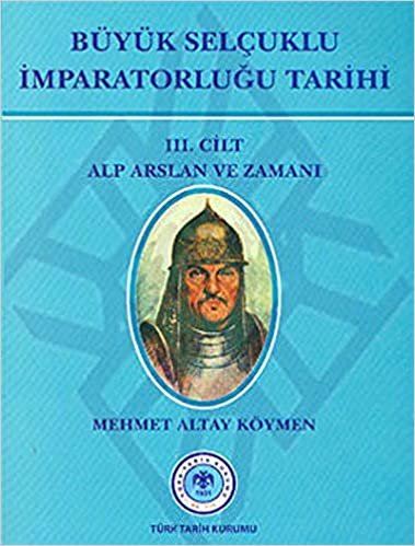 okumak Büyük Selçuklu İmparatorluğu Tarihi 3. Cilt: Alp Arslan ve Zamanı