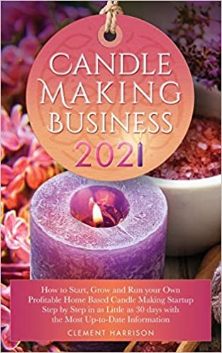 okumak Candle Making Business 2021: How to Start, Grow and Run Your Own Profitable Home Based Candle Startup Step by Step in as Little as 30 Days With the Most Up-To-Date Information