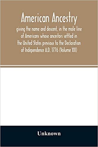 okumak American ancestry: : giving the name and descent, in the male line of Americans whose ancestors settled in the United States previous to the Declaration of Independence A.D. 1776 (Volume XII)