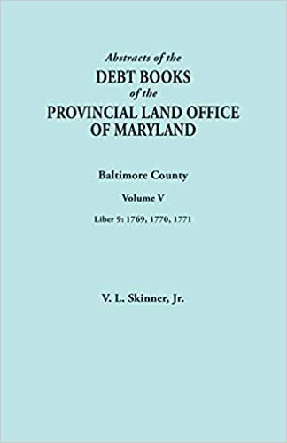 okumak Abstracts of the Debt Books of the Provincial Land Office of Maryland. Baltimore County, Volume V. Liber 9: 1769, 1770, 1771