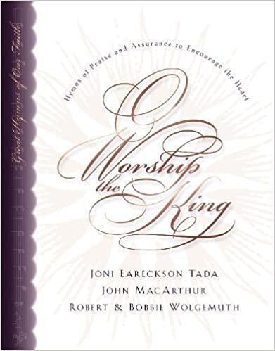 okumak O Worship the King: Hymns of Praise and Assurance to Encourage Your Heart Wolgemuth, Robert; Wolgemuth, Bobbie; Tada, Joni Eareckson; MacArthur, John and Dennis, Lane T.