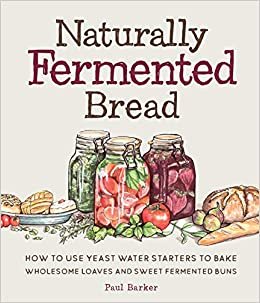 okumak Naturally Fermented Bread: How to Use Botanical Starters Cultivated from Fruits, Flowers, Plants, and Vegetables to Bake Wholesome Loaves, Buns,: How ... Wholesome Loaves and Sweet Fermented Buns