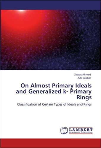 okumak On Almost Primary Ideals and Generalized k- Primary Rings: Classification of Certain Types of Ideals and Rings