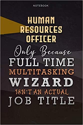 okumak Lined Notebook Journal Human Resources Officer Only Because Full Time Multitasking Wizard Isn&#39;t An Actual Job Title Working Cover: Goals, 6x9 inch, A ... Organizer, Personalized, Over 110 Pages