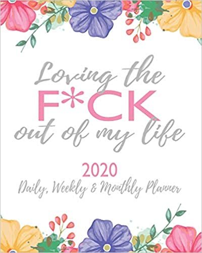 okumak Loving the F*ck Out of My Life: 2020 Daily, Weekly &amp; Monthly Planner: Funny Cuss Word Journal &amp; Agenda Calendar Filled with Motivational Swear Word ... Planner Notebook) (Snarky Gifts for Women)