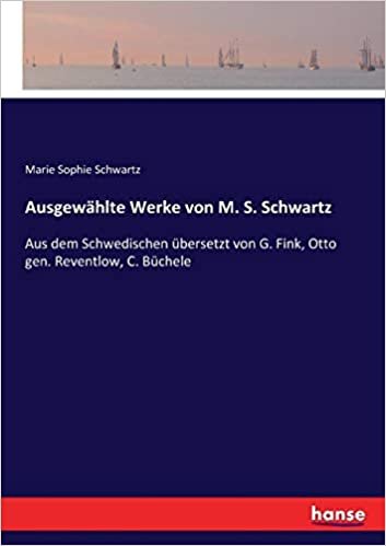 okumak Ausgewählte Werke von M. S. Schwartz: Aus dem Schwedischen übersetzt von G. Fink, Otto gen. Reventlow, C. Büchele