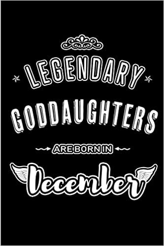 okumak Legendary Goddaughters are born in December: Blank Lined profession Journal Notebooks Diary as Appreciation, Birthday, Welcome, Farewell, Thank You, ... &amp; friends. Alternative to B-day present Card