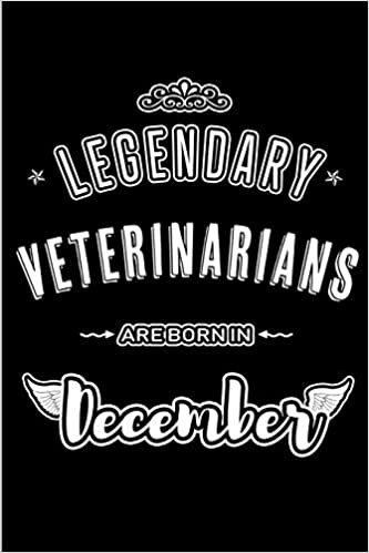 okumak Legendary Veterinarians are born in December: Blank Lined profession Journal Notebooks Diary as Appreciation, Birthday, Welcome, Farewell, Thank You, ... &amp; friends. Alternative to B-day present Card