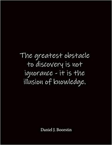 okumak The greatest obstacle to discovery is not ignorance - it is the illusion of knowledge. Daniel J. Boorstin: Quote Lined Notebook Journal - Large 8.5 x 11 inches - Blank Notebook