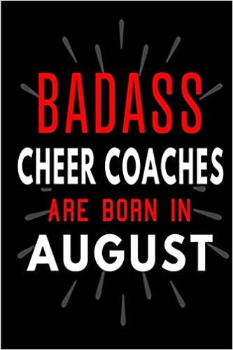 okumak Badass Cheer Coaches Are Born In August: Blank Lined Funny Journal Notebooks Diary as Birthday, Welcome, Farewell, Appreciation, Thank You, Christmas, ... Coaches ( Alternative to B-day present card )