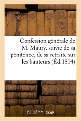 okumak Confession générale de M. Maury, suivie de sa pénitence, de sa retraite sur les hauteurs de Pantin: et de sa descente à l&#39;autre monde... (Litterature)