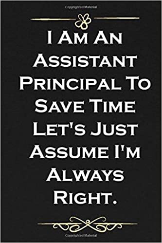 okumak I Am An Assistant Principal To Save Time Let&#39;s Just Assume I&#39;m Always Right.: Classy Notebook with cover matte black Lined Journal simple gifts quotes ... An Assistant Princip) Size 6 x 9, 100 pages.