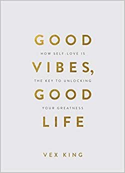 Good Vibes, Good Life (Gift Edition): How Self-Love Is The Key To Unlocking Your Greatness