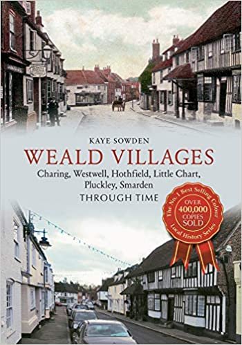 okumak Weald Villages Through Time: Charing, Westwell, Hothfield, Little Chart, Pluckley, Smarden