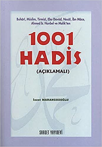 okumak 1001 Hadis Açıklamalı: Buhari, Müslim, Tirmizi, Ebu Davud, Nesai, İbn Mace, Ahmed b. Hanbel ve Malik&#39;ten