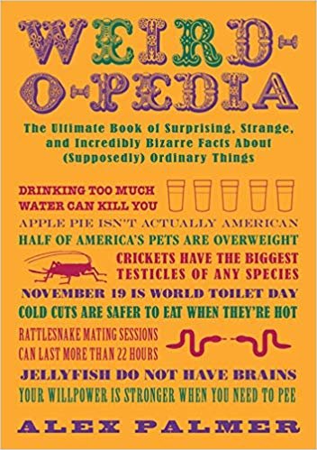 okumak Weird-o-pedia : The Ultimate Book of Surprising Strange and Incredibly Bizarre Facts About (Supposedly) Ordinary Things