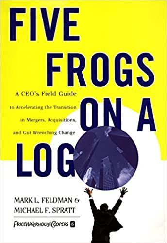 okumak Five Frogs on a Log: A CEO&#39;s Field Guide to Accelerating the Transition in Mergers, Acquisitions And Gut Wrenching Change [Hardcover] Feldman, Mark L and Spratt, Michael F