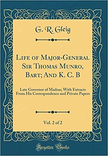 okumak Life of Major-General Sir Thomas Munro, Bart; And K. C. B, Vol. 2 of 2: Late Governor of Madras; With Extracts From His Correspondence and Private Papers (Classic Reprint)