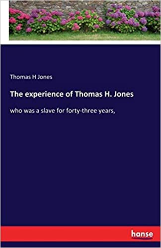 okumak The experience of Thomas H. Jones: who was a slave for forty-three years,