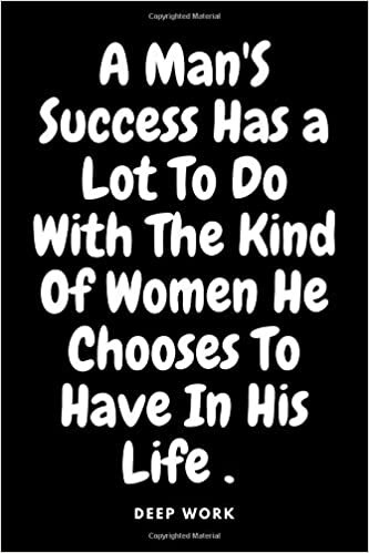 okumak DEEP WORK rules for focused success Notebook A Man&#39;S Success Has a Lot To Do With The Kind Of Women He Chooses To Have In His Life!: u Need ... 100 Pages , Soft Cover , Matte Finish . Gift