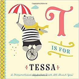 okumak T is for Tessa: A Personalized Alphabet Book All About You! (Personalized Children&#39;s Book)