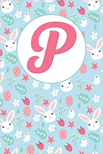 okumak P: Letter P Journal, Easter Bunnies, Eggs, Chicks, and Flowers, Personalized Notebook Monogram Initial, 6 x 9