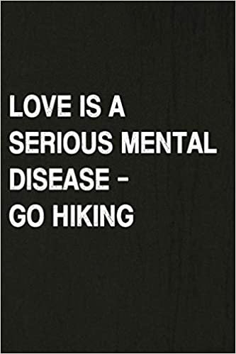 okumak Love Is A Serious Mental Disease - Go Hiking: Hiking Log Book, Complete Notebook Record of Your Hikes. Ideal for Walkers, Hikers and Those Who Love Hiking