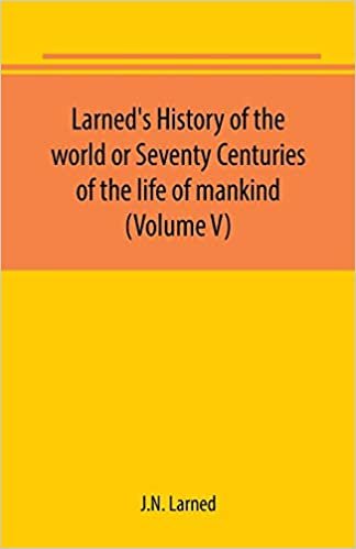 okumak Larned&#39;s History of the world or Seventy Centuries of the life of mankind (Volume V)