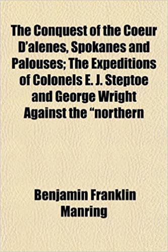 okumak The Conquest of the Coeur D&#39;alenes, Spokanes and Palouses; The Expeditions of Colonels E. J. Steptoe and George Wright Against the &quot;northern