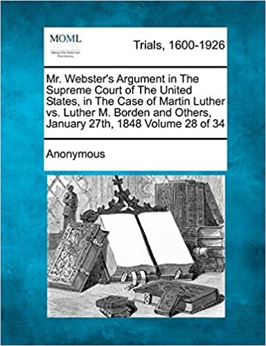 okumak Mr. Webster&#39;s Argument in the Supreme Court of the United States, in the Case of Martin Luther vs. Luther M. Borden and Others, January 27th, 1848 Volume 28 of 34