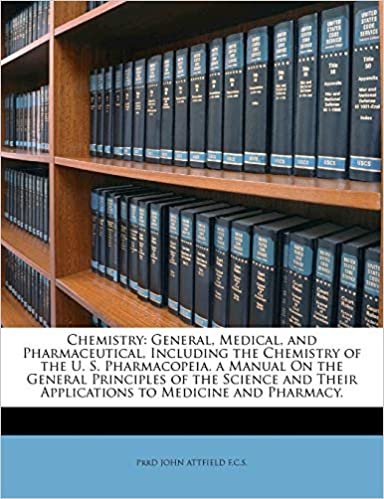 okumak Chemistry: General, Medical, and Pharmaceutical, Including the Chemistry of the U. S. Pharmacopeia. a Manual On the General Principles of the Science and Their Applications to Medicine and Pharmacy.
