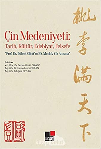 okumak Çin Medeniyeti: Tarih, Kültür, Edebiyat, Felsefe: Prof. Dr. Bülent Okay&#39;ın 35. Meslek Yılı Anısına