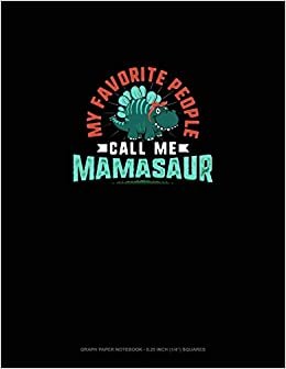 okumak My Favorite People Call Me Mamasaur: Graph Paper Notebook - 0.25 Inch (1/4&quot;) Squares