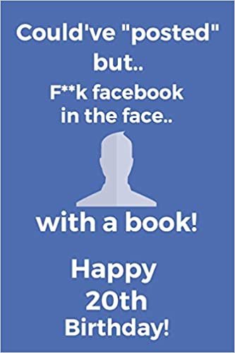 okumak Could&#39;ve posted but.. F**k facebook in the face.. With a book! Happy 20th Birthday!: Funny 20th Birthday Card Quote Journal / Notebook / Diary / ... Gift (6 x 9 - 110 Blank Lined Pages)