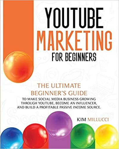 okumak Youtube Marketing for Beginners: Ultimate Beginner&#39;s Guide to Make Social Media Business Growing through Youtube, Become an Influencer, and Build a Profitable Passive Income Source.